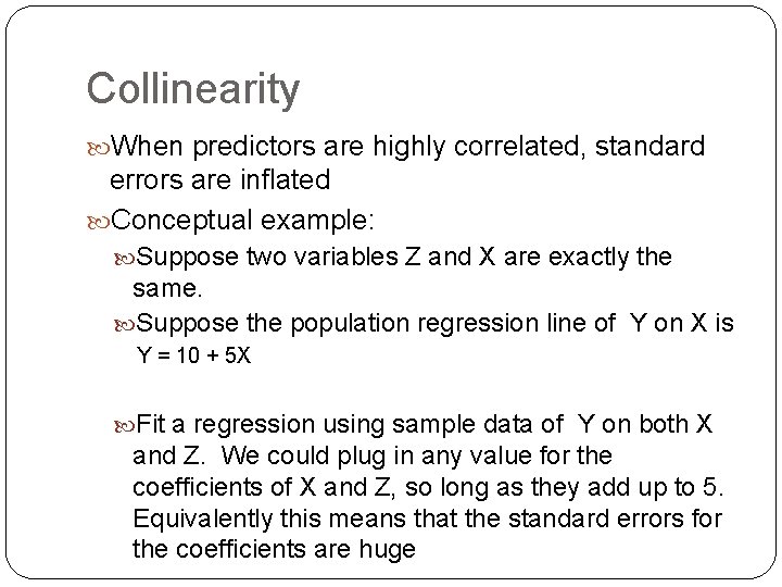 Collinearity When predictors are highly correlated, standard errors are inflated Conceptual example: Suppose two