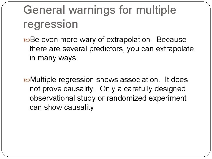 General warnings for multiple regression Be even more wary of extrapolation. Because there are