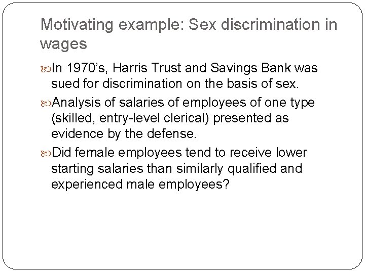 Motivating example: Sex discrimination in wages In 1970’s, Harris Trust and Savings Bank was