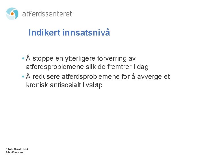 Indikert innsatsnivå • Å stoppe en ytterligere forverring av atferdsproblemene slik de fremtrer i