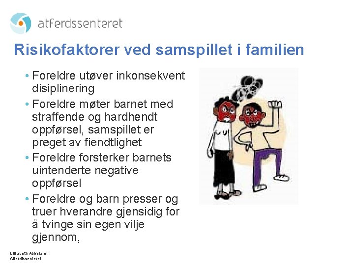 Risikofaktorer ved samspillet i familien • Foreldre utøver inkonsekvent disiplinering • Foreldre møter barnet