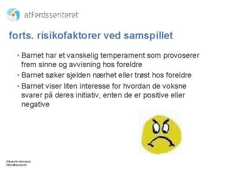 forts. risikofaktorer ved samspillet • Barnet har et vanskelig temperament som provoserer frem sinne