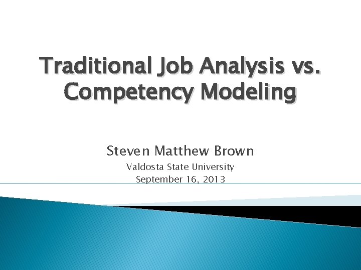 Traditional Job Analysis vs. Competency Modeling Steven Matthew Brown Valdosta State University September 16,