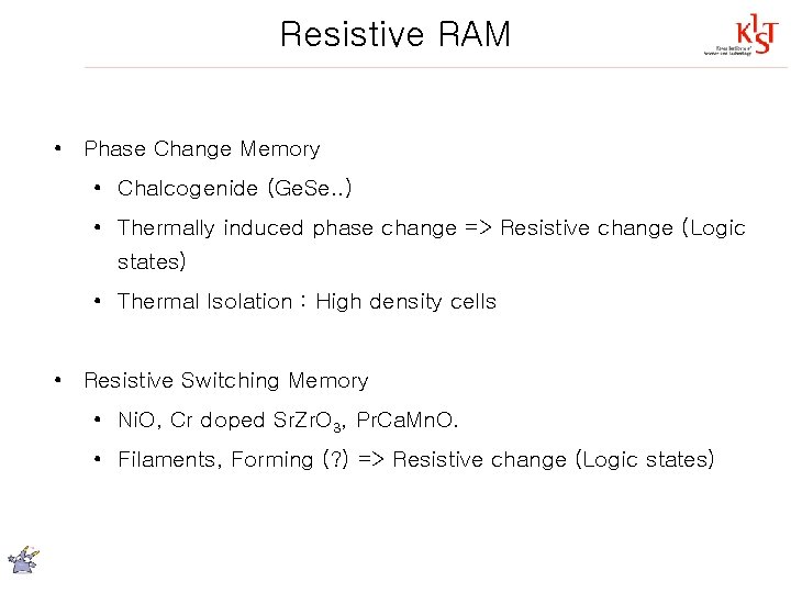 Resistive RAM • Phase Change Memory • Chalcogenide (Ge. Se. . ) • Thermally