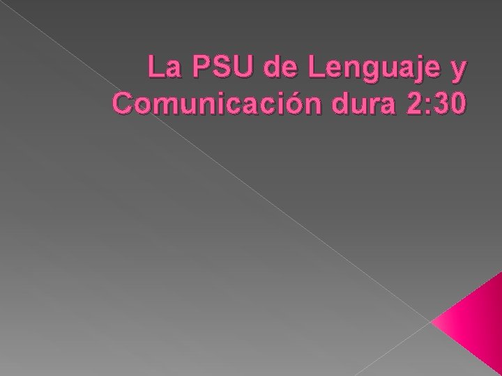 La PSU de Lenguaje y Comunicación dura 2: 30 