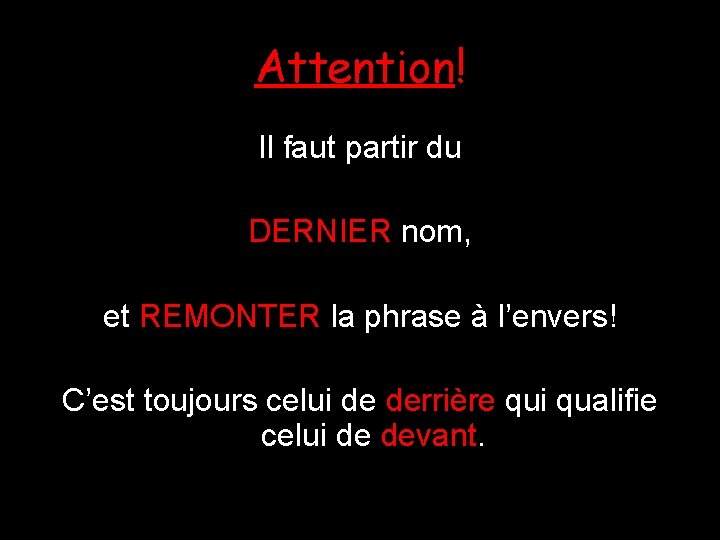 Attention! Il faut partir du DERNIER nom, et REMONTER la phrase à l’envers! C’est