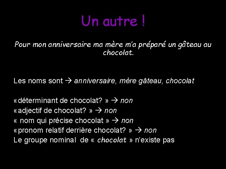 Un autre ! Pour mon anniversaire ma mère m’a préparé un gâteau au chocolat.