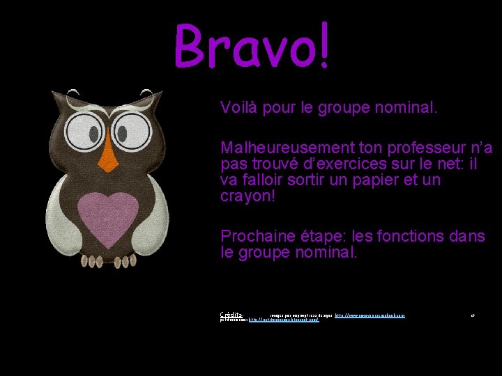 Bravo! Voilà pour le groupe nominal. Malheureusement ton professeur n’a pas trouvé d’exercices sur
