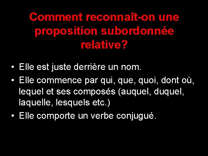Comment reconnaît-on une proposition subordonnée relative? • Elle est juste derrière un nom. •