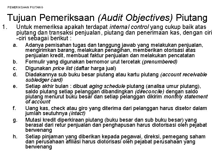 PEMERIKSAAN PIUTANG Tujuan Pemeriksaan (Audit Objectives) Piutang 1. Untuk memeriksa apakah terdapat internal control PEMERIKSAAN PIUTANG Tujuan Pemeriksaan (Audit Objectives) Piutang 1. Untuk memeriksa apakah terdapat internal control