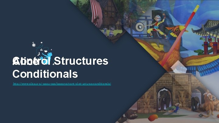 Control Structures Conditionals http: //www. alice. org/resources/lessons/control-structures-conditionals/ 