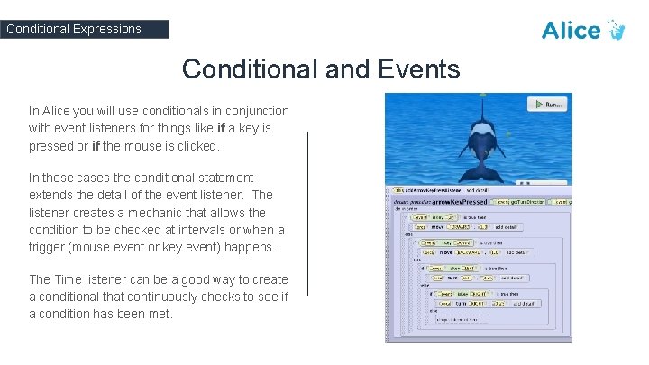 Conditional Expressions Conditional and Events In Alice you will use conditionals in conjunction with