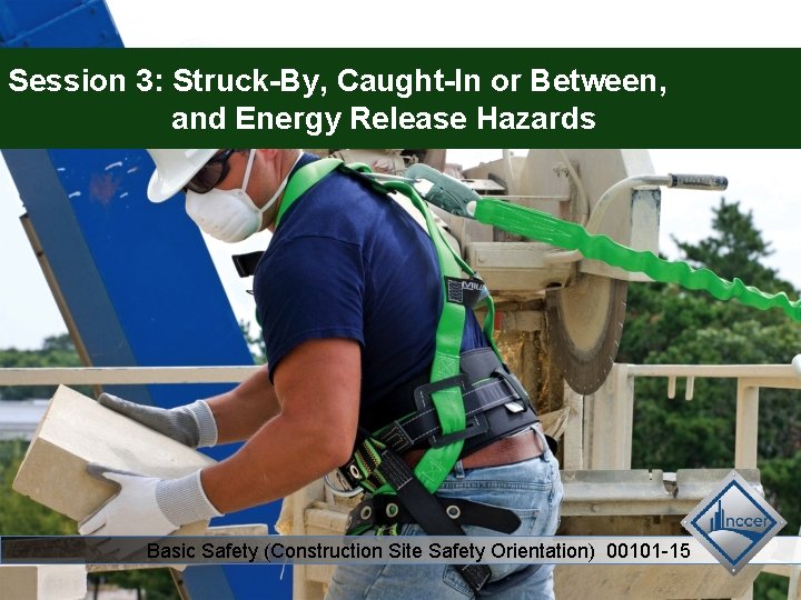 Session 3: Struck-By, Caught-In or Between, and Energy Release Hazards Basic Safety (Construction Site