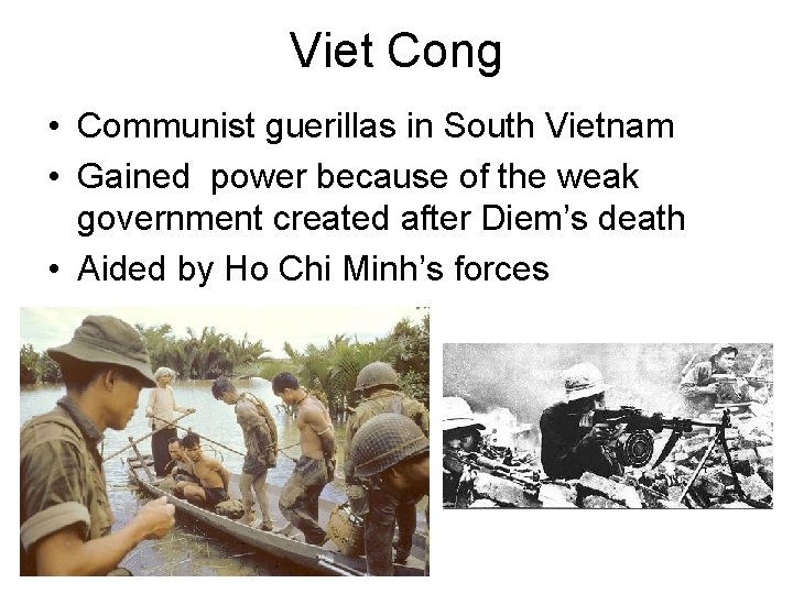 Viet Cong • Communist guerillas in South Vietnam • Gained power because of the Viet Cong • Communist guerillas in South Vietnam • Gained power because of the