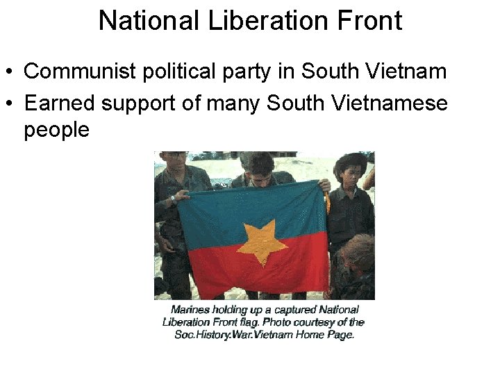 National Liberation Front • Communist political party in South Vietnam • Earned support of National Liberation Front • Communist political party in South Vietnam • Earned support of