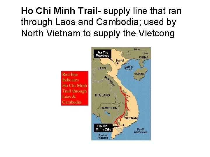 Ho Chi Minh Trail- supply line that ran through Laos and Cambodia; used by Ho Chi Minh Trail- supply line that ran through Laos and Cambodia; used by