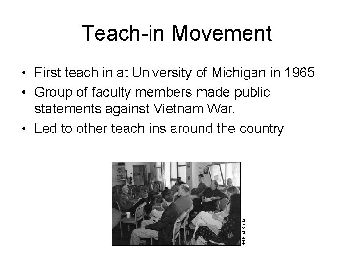 Teach-in Movement • First teach in at University of Michigan in 1965 • Group Teach-in Movement • First teach in at University of Michigan in 1965 • Group