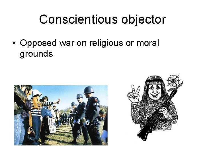 Conscientious objector • Opposed war on religious or moral grounds Conscientious objector • Opposed war on religious or moral grounds