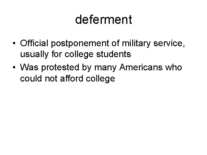 deferment • Official postponement of military service, usually for college students • Was protested deferment • Official postponement of military service, usually for college students • Was protested