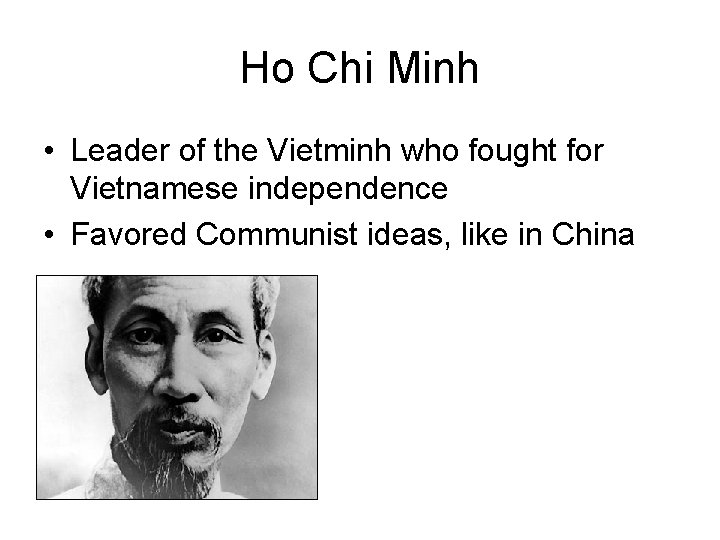 Ho Chi Minh • Leader of the Vietminh who fought for Vietnamese independence • Ho Chi Minh • Leader of the Vietminh who fought for Vietnamese independence •