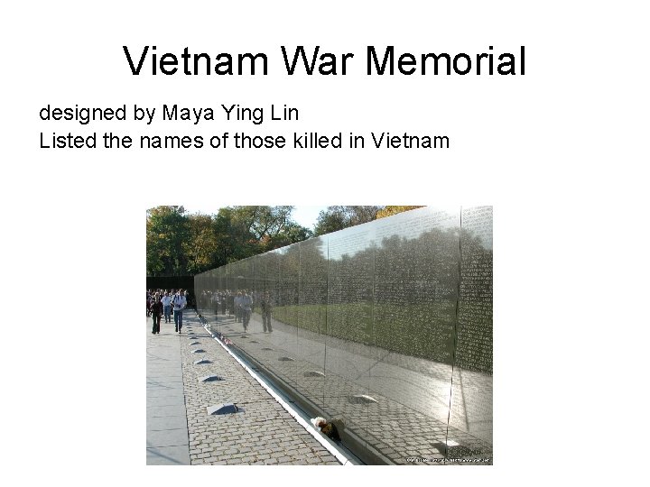 Vietnam War Memorial designed by Maya Ying Lin Listed the names of those killed Vietnam War Memorial designed by Maya Ying Lin Listed the names of those killed
