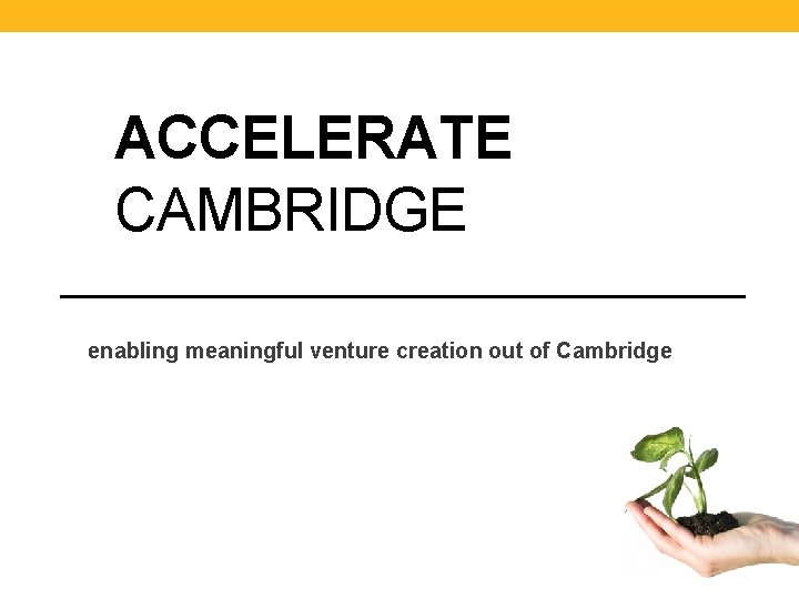 ACCELERATE CAMBRIDGE enabling meaningful venture creation out of Cambridge 