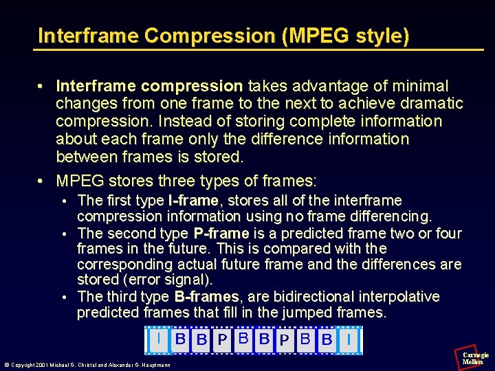 Interframe Compression (MPEG style) • Interframe compression takes advantage of minimal changes from one