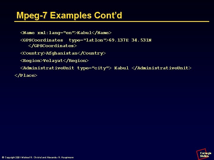 Mpeg-7 Examples Cont’d <Name xml: lang="en">Kabul</Name> <GPSCoordinates type="latlon">69. 137 E 34. 531 N </GPSCoordinates>