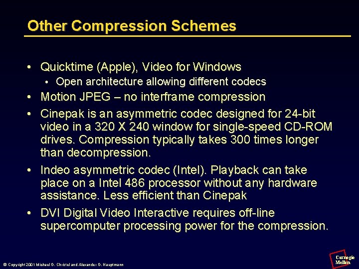 Other Compression Schemes • Quicktime (Apple), Video for Windows • Open architecture allowing different