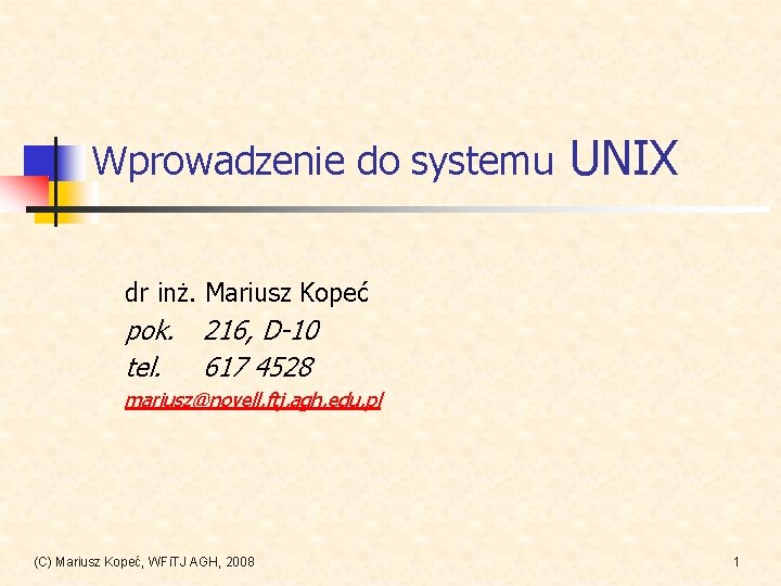 Wprowadzenie do systemu UNIX dr inż. Mariusz Kopeć pok. tel. 216, D-10 617 4528