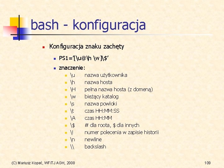 bash - konfiguracja n Konfiguracja znaku zachęty n PS 1=’[u@h w]$’ n znaczenie: n