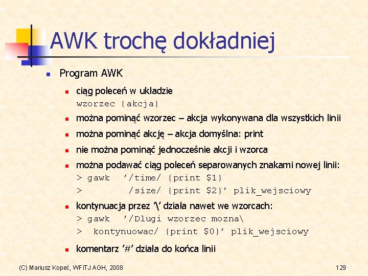 AWK trochę dokładniej n Program AWK n ciąg poleceń w układzie wzorzec {akcja} n