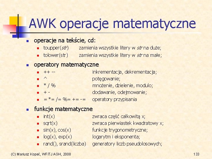 AWK operacje matematyczne n n operacje na tekście, cd: n toupper(str) zamienia wszystkie litery