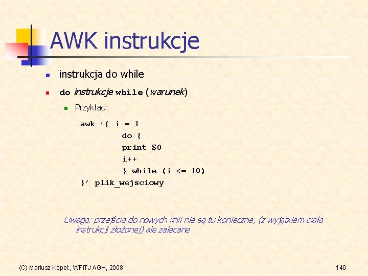 AWK instrukcje n instrukcja do while n do instrukcje while (warunek) n Przykład: awk