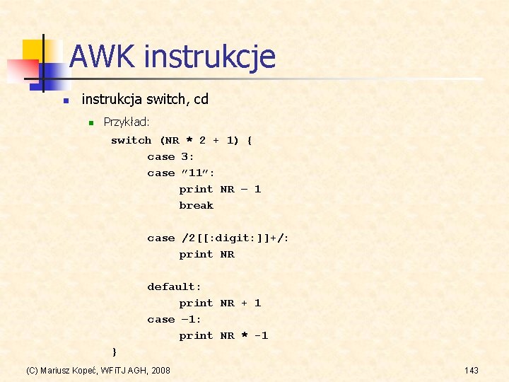 AWK instrukcje n instrukcja switch, cd n Przykład: switch (NR * 2 + 1)