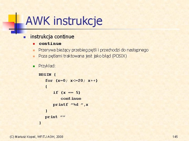 AWK instrukcje n instrukcja continue n Przerywa bieżący przebieg pętli i przechodzi do następnego