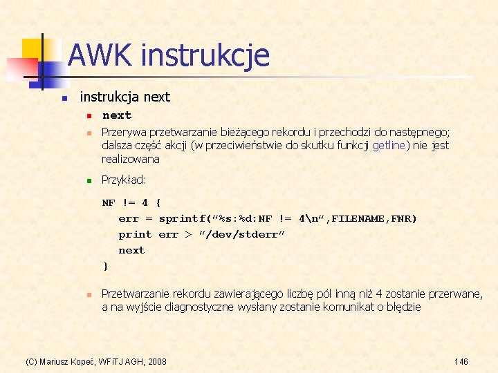 AWK instrukcje n instrukcja next n next Przerywa przetwarzanie bieżącego rekordu i przechodzi do