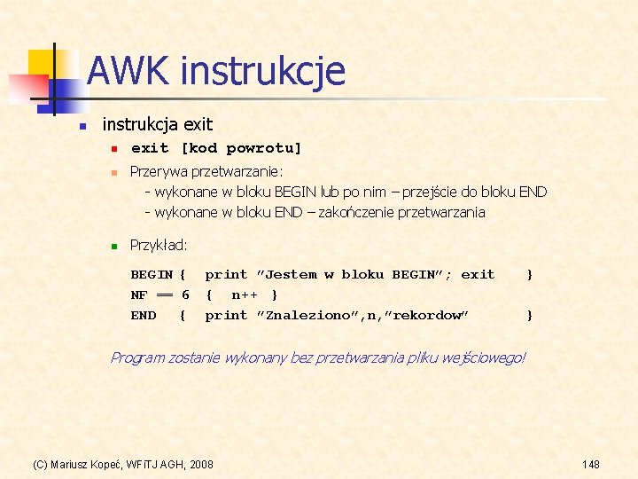 AWK instrukcje n instrukcja exit n n n exit [kod powrotu] Przerywa przetwarzanie: -