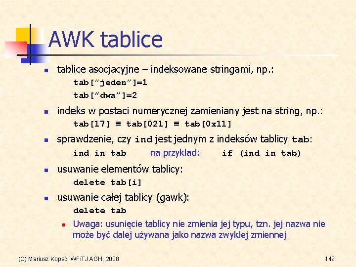 AWK tablice n tablice asocjacyjne – indeksowane stringami, np. : tab[”jeden”]=1 tab[”dwa”]=2 n indeks