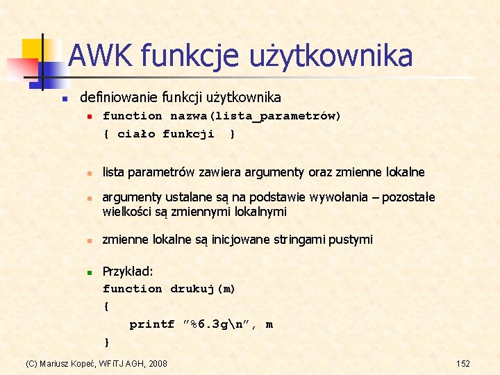 AWK funkcje użytkownika n definiowanie funkcji użytkownika n n n function nazwa(lista_parametrów) { ciało
