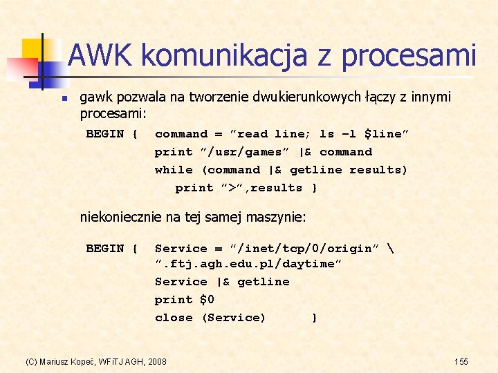 AWK komunikacja z procesami n gawk pozwala na tworzenie dwukierunkowych łączy z innymi procesami: