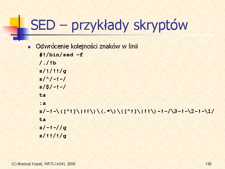 SED – przykłady skryptów n Odwrócenie kolejności znaków w linii #!/bin/sed –f /. /!b