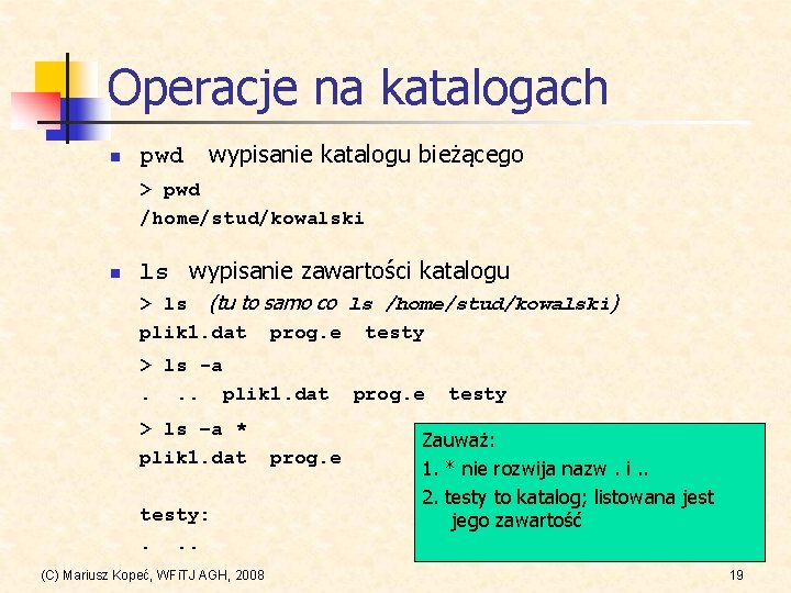 Operacje na katalogach n pwd wypisanie katalogu bieżącego > pwd /home/stud/kowalski n ls wypisanie