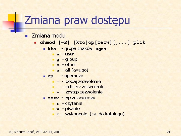 Zmiana praw dostępu n Zmiana modu n chmod [-R] [kto]op[zezw][, . . . ]