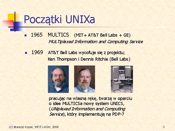 Początki UNIXa n 1965 MULTICS (MIT+ AT&T Bell Labs + GE) MULTiplexed Information and