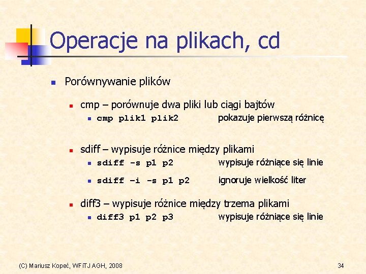 Operacje na plikach, cd n Porównywanie plików n cmp – porównuje dwa pliki lub