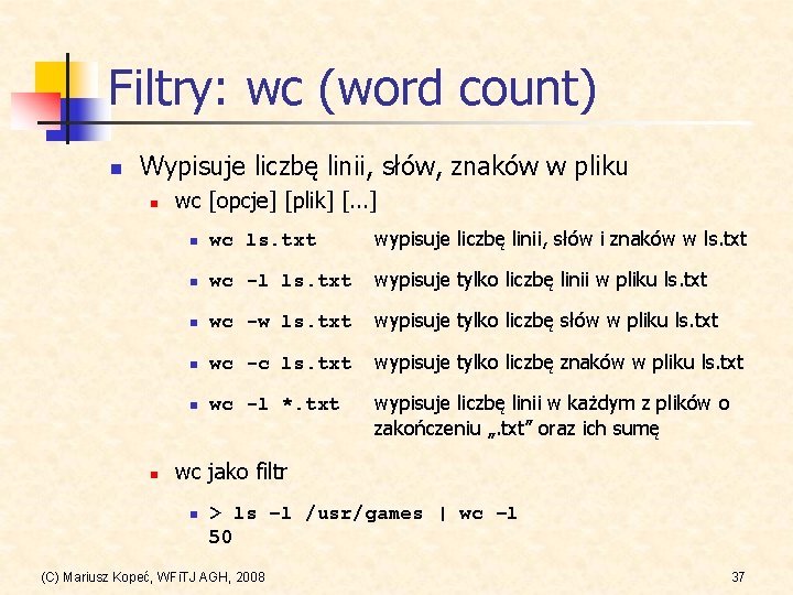 Filtry: wc (word count) n Wypisuje liczbę linii, słów, znaków w pliku n n