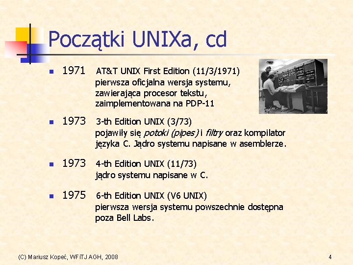 Początki UNIXa, cd n 1971 AT&T UNIX First Edition (11/3/1971) pierwsza oficjalna wersja systemu,