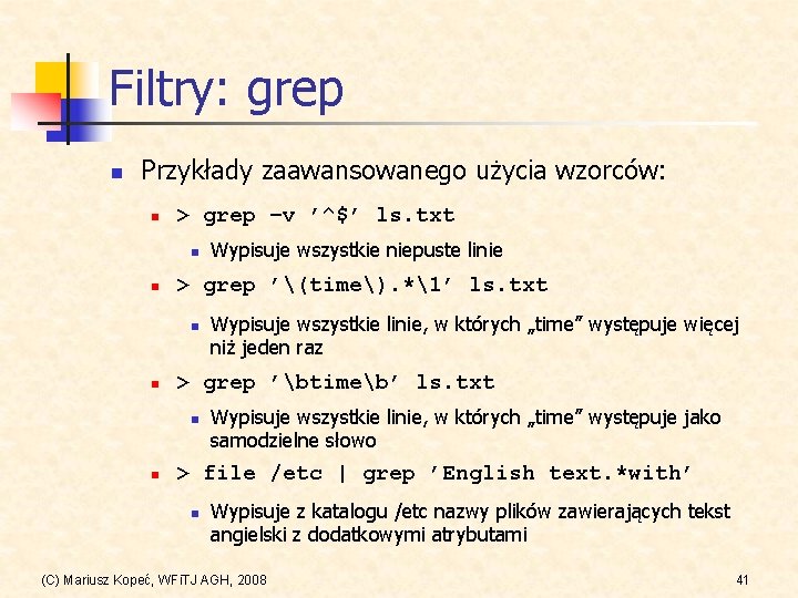 Filtry: grep n Przykłady zaawansowanego użycia wzorców: n > grep –v ’^$’ ls. txt