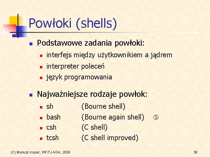 Powłoki (shells) n n Podstawowe zadania powłoki: n interfejs między użytkownikiem a jądrem n